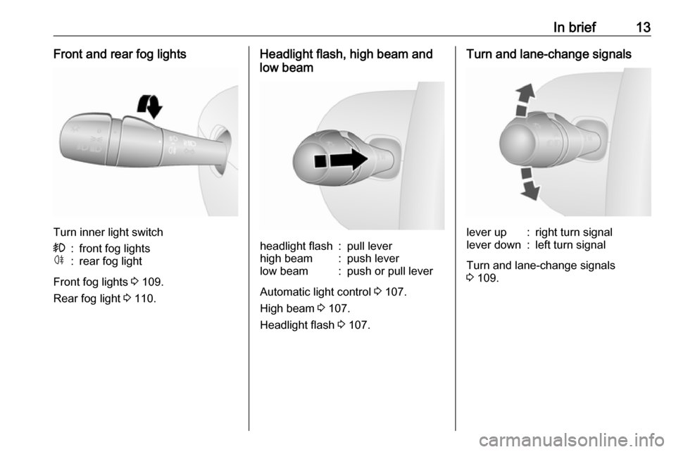 VAUXHALL VIVARO 2018  Owners Manual In brief13Front and rear fog lights
Turn inner light switch
>:front fog lightsø:rear fog light
Front fog lights 3 109.
Rear fog light  3 110.
Headlight flash, high beam and
low beamheadlight flash:pu