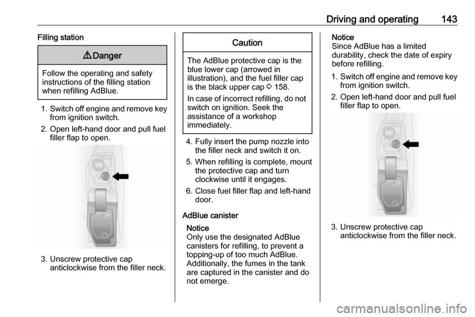 VAUXHALL VIVARO 2018 User Guide Driving and operating143Filling station9Danger
Follow the operating and safety
instructions of the filling station
when refilling AdBlue.
1. Switch off engine and remove key
from ignition switch.
2. O VAUXHALL VIVARO 2018 User Guide Driving and operating143Filling station9Danger
Follow the operating and safety
instructions of the filling station
when refilling AdBlue.
1. Switch off engine and remove key
from ignition switch.
2. O