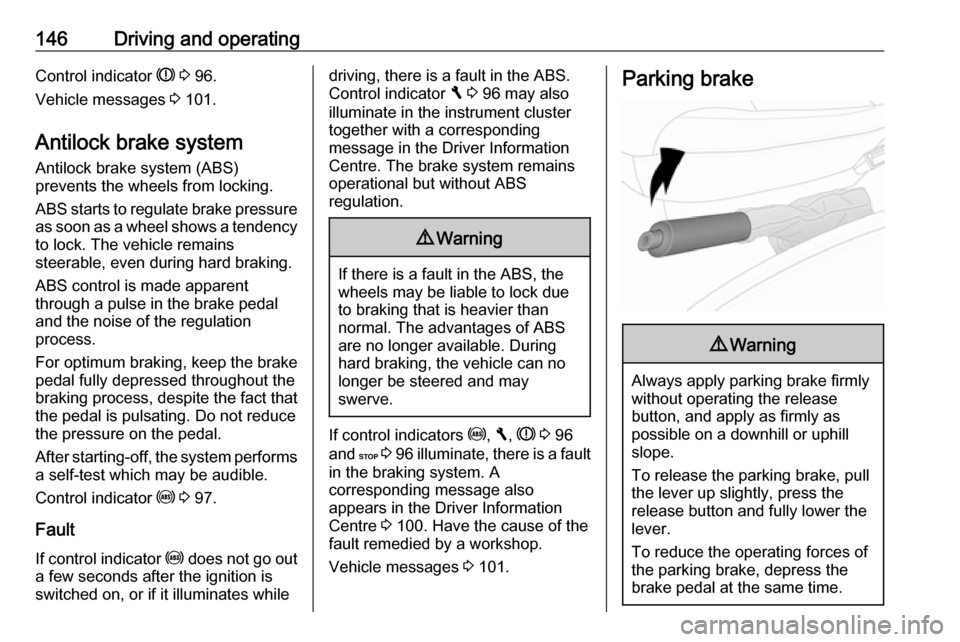 VAUXHALL VIVARO 2018 Owners Guide 146Driving and operatingControl indicator R 3  96.
Vehicle messages  3 101.
Antilock brake system Antilock brake system (ABS)
prevents the wheels from locking.
ABS starts to regulate brake pressure as