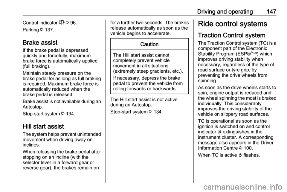 VAUXHALL VIVARO 2018 Owners Manual Driving and operating147Control indicator R 3 96.
Parking 3 137.
Brake assist If the brake pedal is depressed
quickly and forcefully, maximum
brake force is automatically applied
(full braking).
Mai VAUXHALL VIVARO 2018 Owners Manual Driving and operating147Control indicator R 3 96.
Parking 3 137.
Brake assist If the brake pedal is depressed
quickly and forcefully, maximum
brake force is automatically applied
(full braking).
Mai