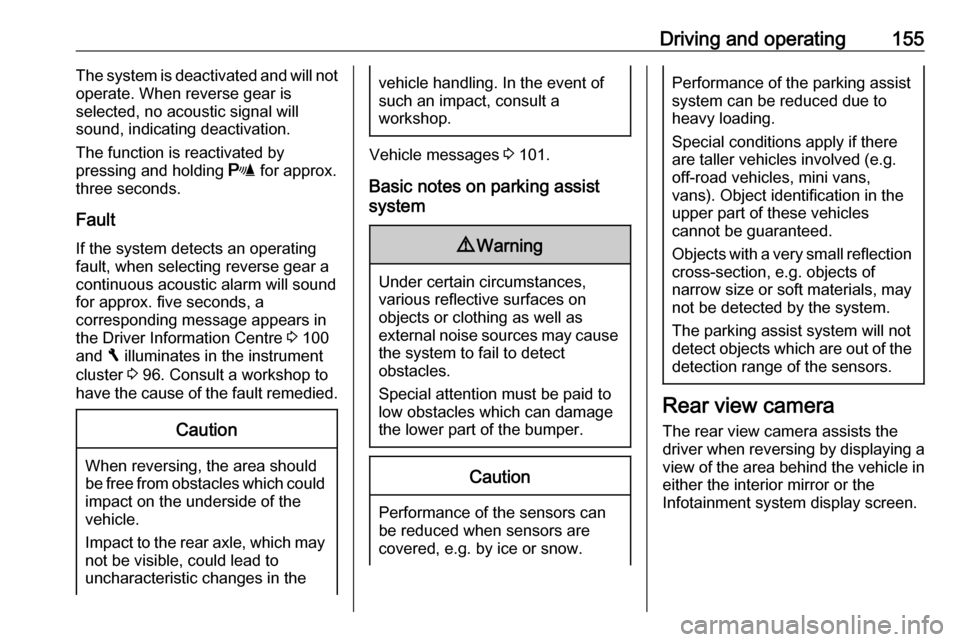 VAUXHALL VIVARO 2018 Owners Guide Driving and operating155The system is deactivated and will not
operate. When reverse gear is
selected, no acoustic signal will
sound, indicating deactivation.
The function is reactivated by
pressing a