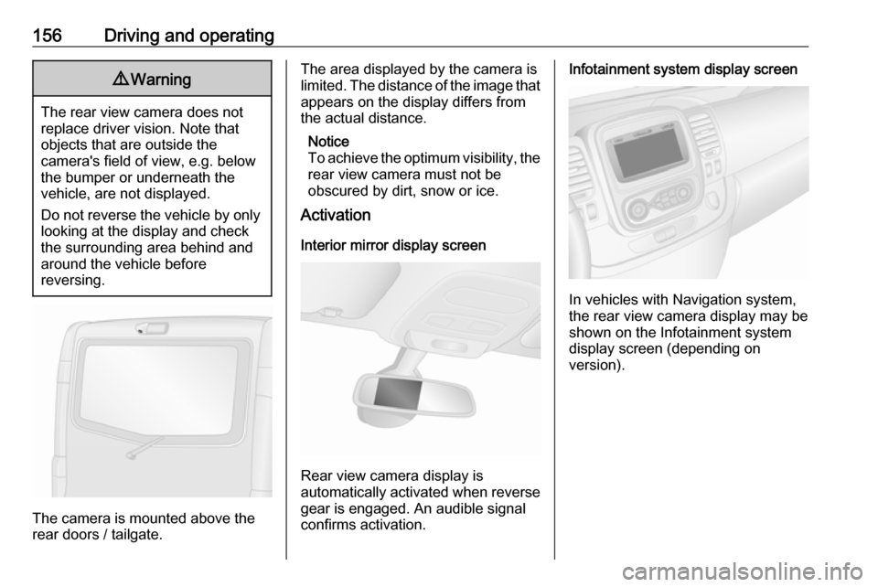 VAUXHALL VIVARO 2018 Owners Manual 156Driving and operating9Warning
The rear view camera does not
replace driver vision. Note that
objects that are outside the
cameras field of view, e.g. below
the bumper or underneath the
vehicle, ar VAUXHALL VIVARO 2018 Owners Manual 156Driving and operating9Warning
The rear view camera does not
replace driver vision. Note that
objects that are outside the
cameras field of view, e.g. below
the bumper or underneath the
vehicle, ar