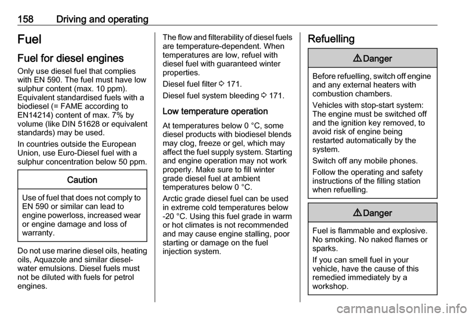 VAUXHALL VIVARO 2018  Owners Manual 158Driving and operatingFuel
Fuel for diesel engines Only use diesel fuel that complies
with EN 590. The fuel must have low
sulphur content (max. 10 ppm).
Equivalent standardised fuels with a
biodiese