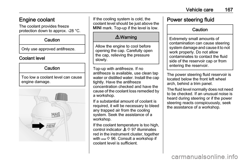 VAUXHALL VIVARO 2018 Owners Guide Vehicle care167Engine coolant
The coolant provides freeze
protection down to approx. -28 °C.Caution
Only use approved antifreeze.
Coolant level
Caution
Too low a coolant level can cause engine damage