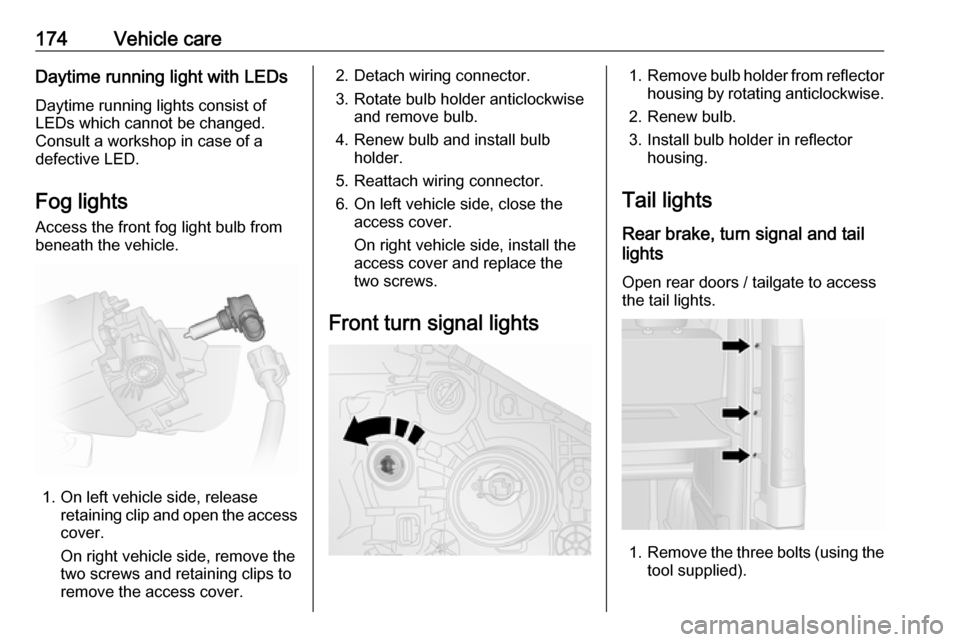 VAUXHALL VIVARO 2018  Owners Manual 174Vehicle careDaytime running light with LEDs
Daytime running lights consist of
LEDs which cannot be changed.
Consult a workshop in case of a
defective LED.
Fog lights
Access the front fog light bulb