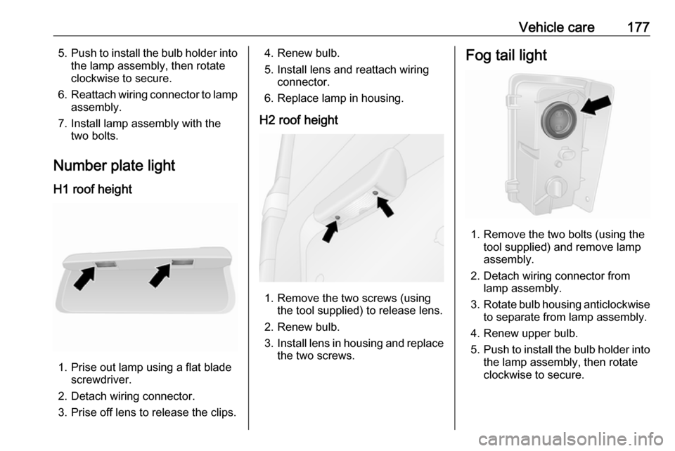 VAUXHALL VIVARO 2018 Owners Manual Vehicle care1775.Push to install the bulb holder into
the lamp assembly, then rotate
clockwise to secure.
6. Reattach wiring connector to lamp
assembly.
7. Install lamp assembly with the two bolts.
Nu VAUXHALL VIVARO 2018 Owners Manual Vehicle care1775.Push to install the bulb holder into
the lamp assembly, then rotate
clockwise to secure.
6. Reattach wiring connector to lamp
assembly.
7. Install lamp assembly with the two bolts.
Nu