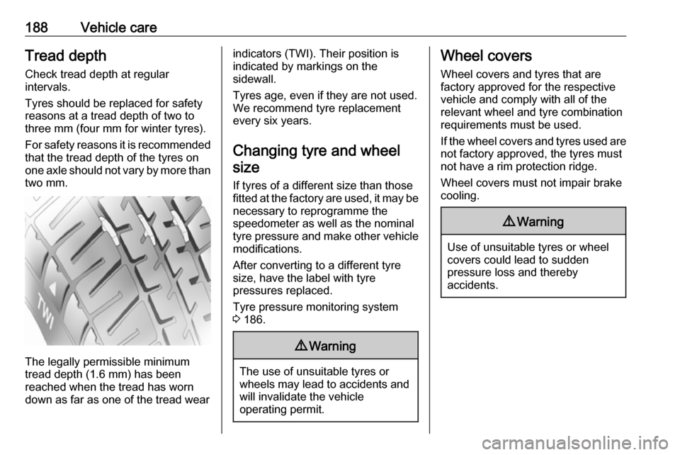 VAUXHALL VIVARO 2018 Owners Manual 188Vehicle careTread depthCheck tread depth at regular
intervals.
Tyres should be replaced for safety
reasons at a tread depth of two to
three mm (four mm for winter tyres).
For safety reasons it is r VAUXHALL VIVARO 2018 Owners Manual 188Vehicle careTread depthCheck tread depth at regular
intervals.
Tyres should be replaced for safety
reasons at a tread depth of two to
three mm (four mm for winter tyres).
For safety reasons it is r