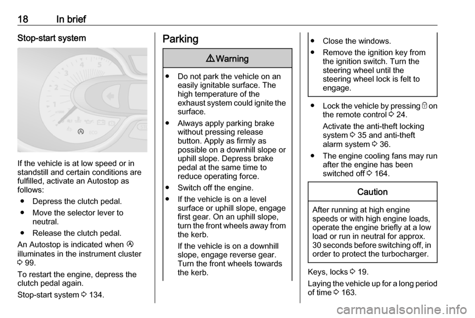 VAUXHALL VIVARO 2018 Owners Manual 18In briefStop-start system
If the vehicle is at low speed or in
standstill and certain conditions are
fulfilled, activate an Autostop as
follows:
● Depress the clutch pedal.
● Move the selector l VAUXHALL VIVARO 2018 Owners Manual 18In briefStop-start system
If the vehicle is at low speed or in
standstill and certain conditions are
fulfilled, activate an Autostop as
follows:
● Depress the clutch pedal.
● Move the selector l