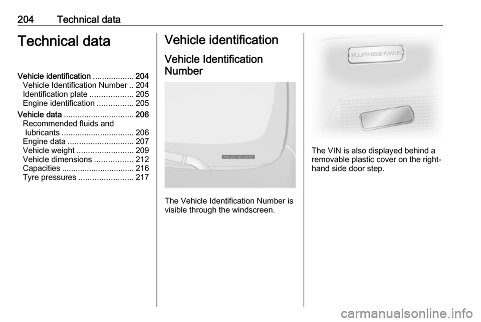 VAUXHALL VIVARO 2018 Owners Manual 204Technical dataTechnical dataVehicle identification..................204
Vehicle Identification Number ..204
Identification plate ...................205
Engine identification ................205
Veh VAUXHALL VIVARO 2018 Owners Manual 204Technical dataTechnical dataVehicle identification..................204
Vehicle Identification Number ..204
Identification plate ...................205
Engine identification ................205
Veh