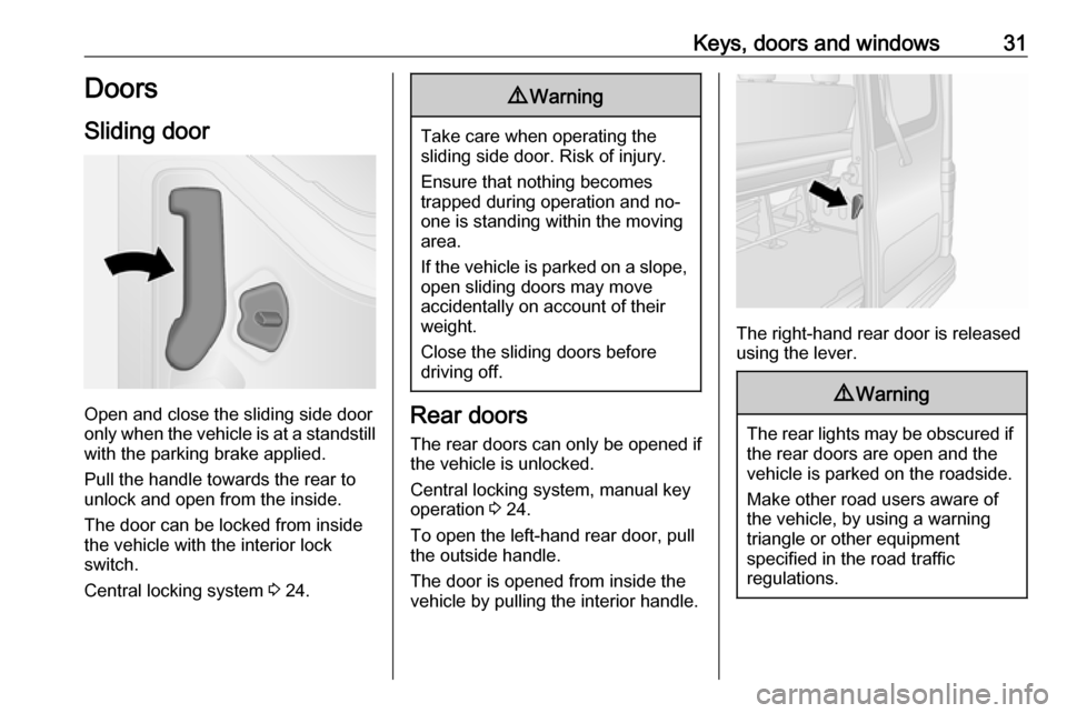 VAUXHALL VIVARO 2018  Owners Manual Keys, doors and windows31Doors
Sliding door
Open and close the sliding side door
only when the vehicle is at a standstill
with the parking brake applied.
Pull the handle towards the rear to
unlock and