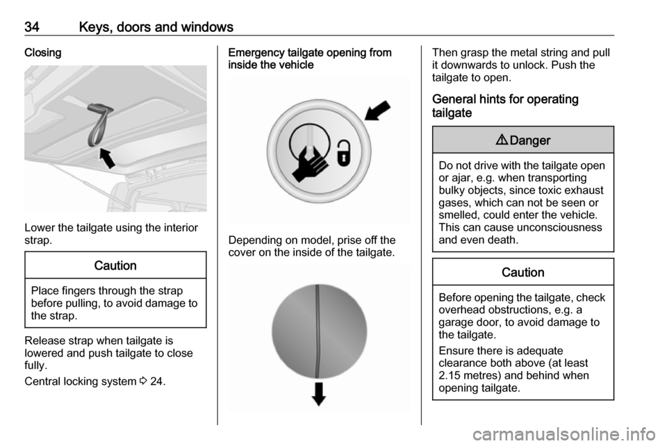 VAUXHALL VIVARO 2018  Owners Manual 34Keys, doors and windowsClosing
Lower the tailgate using the interior
strap.
Caution
Place fingers through the strap
before pulling, to avoid damage to the strap.
Release strap when tailgate is
lower