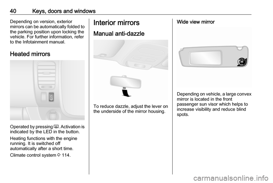 VAUXHALL VIVARO 2018 Owners Guide 40Keys, doors and windowsDepending on version, exterior
mirrors can be automatically folded to the parking position upon locking the
vehicle. For further information, refer
to the Infotainment manual. VAUXHALL VIVARO 2018 Owners Guide 40Keys, doors and windowsDepending on version, exterior
mirrors can be automatically folded to the parking position upon locking the
vehicle. For further information, refer
to the Infotainment manual.