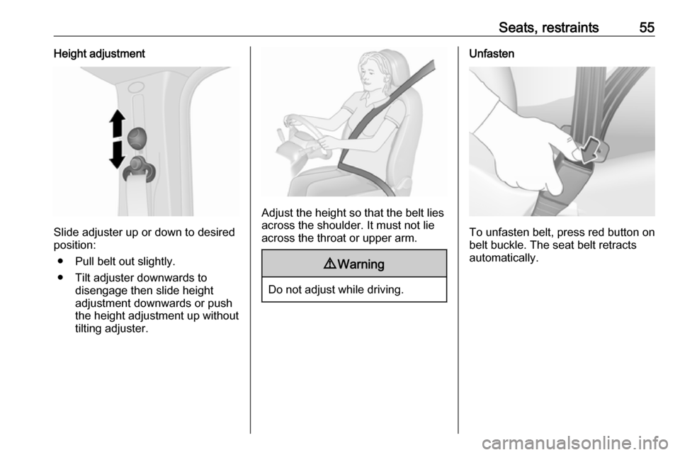 VAUXHALL VIVARO 2018  Owners Manual Seats, restraints55Height adjustment
Slide adjuster up or down to desired
position:
● Pull belt out slightly.
● Tilt adjuster downwards to disengage then slide height
adjustment downwards or push
