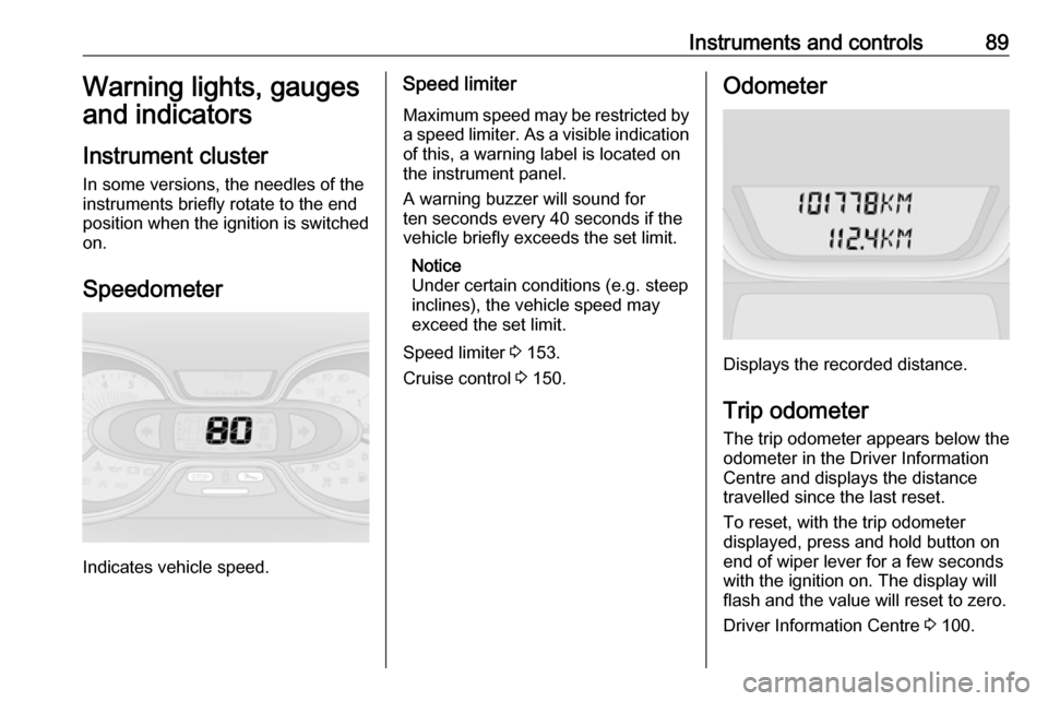 VAUXHALL VIVARO 2018 Owners Manual Instruments and controls89Warning lights, gauges
and indicators
Instrument cluster
In some versions, the needles of the
instruments briefly rotate to the end
position when the ignition is switched on. VAUXHALL VIVARO 2018 Owners Manual Instruments and controls89Warning lights, gauges
and indicators
Instrument cluster
In some versions, the needles of the
instruments briefly rotate to the end
position when the ignition is switched on.