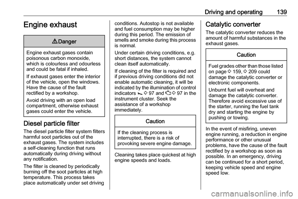 VAUXHALL VIVARO 2018.5  Owners Manual Driving and operating139Engine exhaust9Danger
Engine exhaust gases contain
poisonous carbon monoxide,
which is colourless and odourless and could be fatal if inhaled.
If exhaust gases enter the interi
