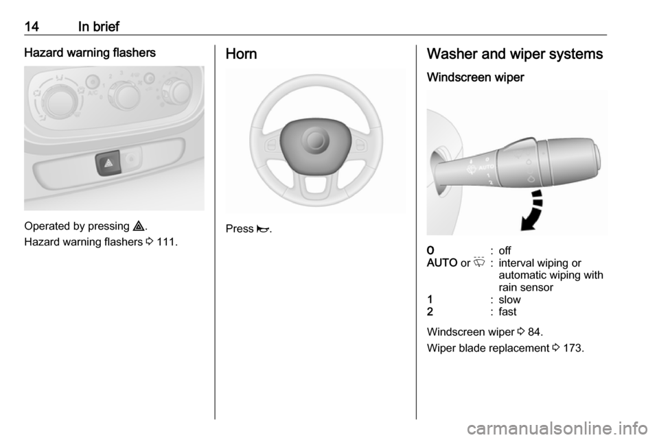 VAUXHALL VIVARO 2018.5  Owners Manual 14In briefHazard warning flashers
Operated by pressing ¨.
Hazard warning flashers  3 111.
Horn
Press  j.
Washer and wiper systems
Windscreen wiper7:offAUTO  or P:interval wiping or
automatic wiping w