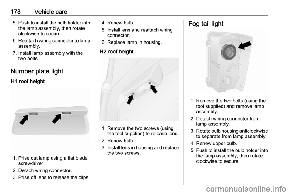 VAUXHALL VIVARO 2018.5 Owners Manual 178Vehicle care5.Push to install the bulb holder into
the lamp assembly, then rotate
clockwise to secure.
6. Reattach wiring connector to lamp
assembly.
7. Install lamp assembly with the two bolts.
Nu VAUXHALL VIVARO 2018.5 Owners Manual 178Vehicle care5.Push to install the bulb holder into
the lamp assembly, then rotate
clockwise to secure.
6. Reattach wiring connector to lamp
assembly.
7. Install lamp assembly with the two bolts.
Nu