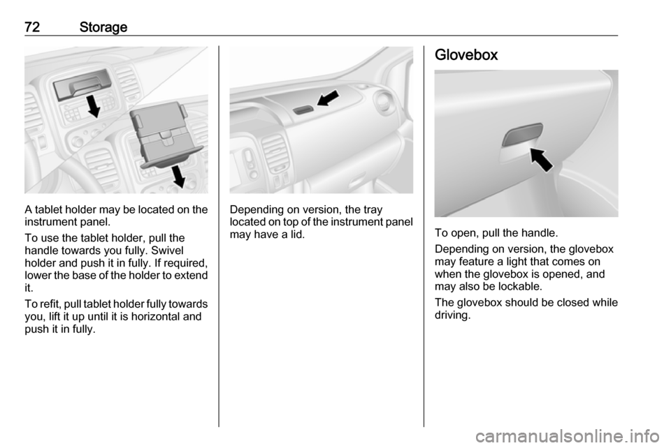VAUXHALL VIVARO 2018.5 Owners Manual 72Storage
A tablet holder may be located on the
instrument panel.
To use the tablet holder, pull the
handle towards you fully. Swivel
holder and push it in fully. If required, lower the base of the ho VAUXHALL VIVARO 2018.5 Owners Manual 72Storage
A tablet holder may be located on the
instrument panel.
To use the tablet holder, pull the
handle towards you fully. Swivel
holder and push it in fully. If required, lower the base of the ho