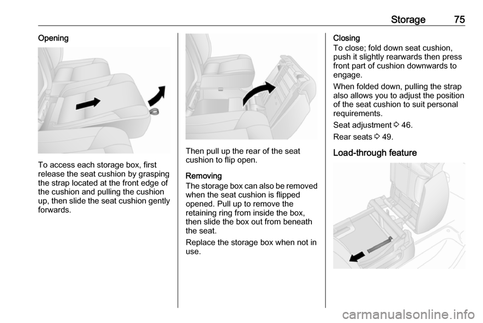 VAUXHALL VIVARO 2018.5 Manual PDF Storage75Opening
To access each storage box, first
release the seat cushion by grasping the strap located at the front edge of
the cushion and pulling the cushion
up, then slide the seat cushion gentl VAUXHALL VIVARO 2018.5 Manual PDF Storage75Opening
To access each storage box, first
release the seat cushion by grasping the strap located at the front edge of
the cushion and pulling the cushion
up, then slide the seat cushion gentl