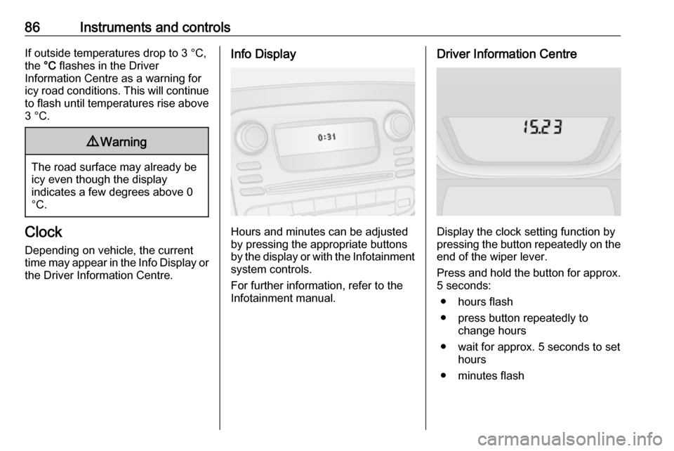 VAUXHALL VIVARO 2018.5 Owners Manual 86Instruments and controlsIf outside temperatures drop to 3 °C,
the °C flashes in the Driver
Information Centre as a warning for
icy road conditions. This will continue
to flash until temperatures VAUXHALL VIVARO 2018.5 Owners Manual 86Instruments and controlsIf outside temperatures drop to 3 °C,
the °C flashes in the Driver
Information Centre as a warning for
icy road conditions. This will continue
to flash until temperatures