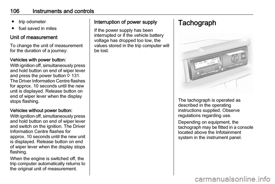 VAUXHALL VIVARO 2019 User Guide 106Instruments and controls● trip odometer
● fuel saved in miles
Unit of measurement To change the unit of measurement
for the duration of a journey:
Vehicles with power button:
With ignition off, VAUXHALL VIVARO 2019 User Guide 106Instruments and controls● trip odometer
● fuel saved in miles
Unit of measurement To change the unit of measurement
for the duration of a journey:
Vehicles with power button:
With ignition off,