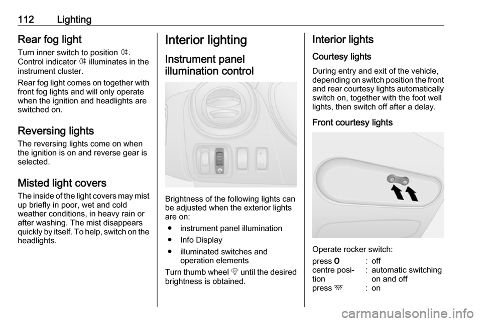 VAUXHALL VIVARO 2019 User Guide 112LightingRear fog light
Turn inner switch to position ø.
Control indicator ø illuminates in the
instrument cluster.
Rear fog light comes on together with front fog lights and will only operate
w VAUXHALL VIVARO 2019 User Guide 112LightingRear fog light
Turn inner switch to position ø.
Control indicator ø illuminates in the
instrument cluster.
Rear fog light comes on together with front fog lights and will only operate
w