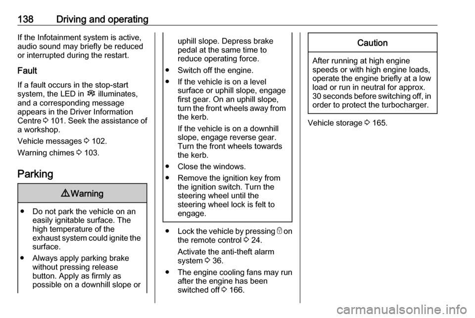 VAUXHALL VIVARO 2019  Owners Manual 138Driving and operatingIf the Infotainment system is active,
audio sound may briefly be reduced
or interrupted during the restart.
Fault
If a fault occurs in the stop-start
system, the LED in  Î ill