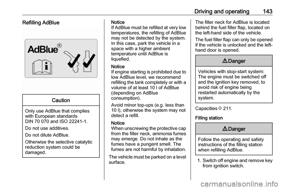 VAUXHALL VIVARO 2019 Owners Guide Driving and operating143Refilling AdBlueCaution
Only use AdBlue that complies
with European standards
DIN 70 070 and ISO 22241-1.
Do not use additives.
Do not dilute AdBlue.
Otherwise the selective ca VAUXHALL VIVARO 2019 Owners Guide Driving and operating143Refilling AdBlueCaution
Only use AdBlue that complies
with European standards
DIN 70 070 and ISO 22241-1.
Do not use additives.
Do not dilute AdBlue.
Otherwise the selective ca