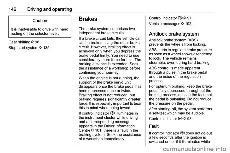 VAUXHALL VIVARO 2019 Owners Guide 146Driving and operatingCaution
It is inadvisable to drive with hand
resting on the selector lever.
Gear shifting 3 98.
Stop-start system 3 135.
Brakes
The brake system comprises two independent bra VAUXHALL VIVARO 2019 Owners Guide 146Driving and operatingCaution
It is inadvisable to drive with hand
resting on the selector lever.
Gear shifting 3 98.
Stop-start system 3 135.
Brakes
The brake system comprises two independent bra