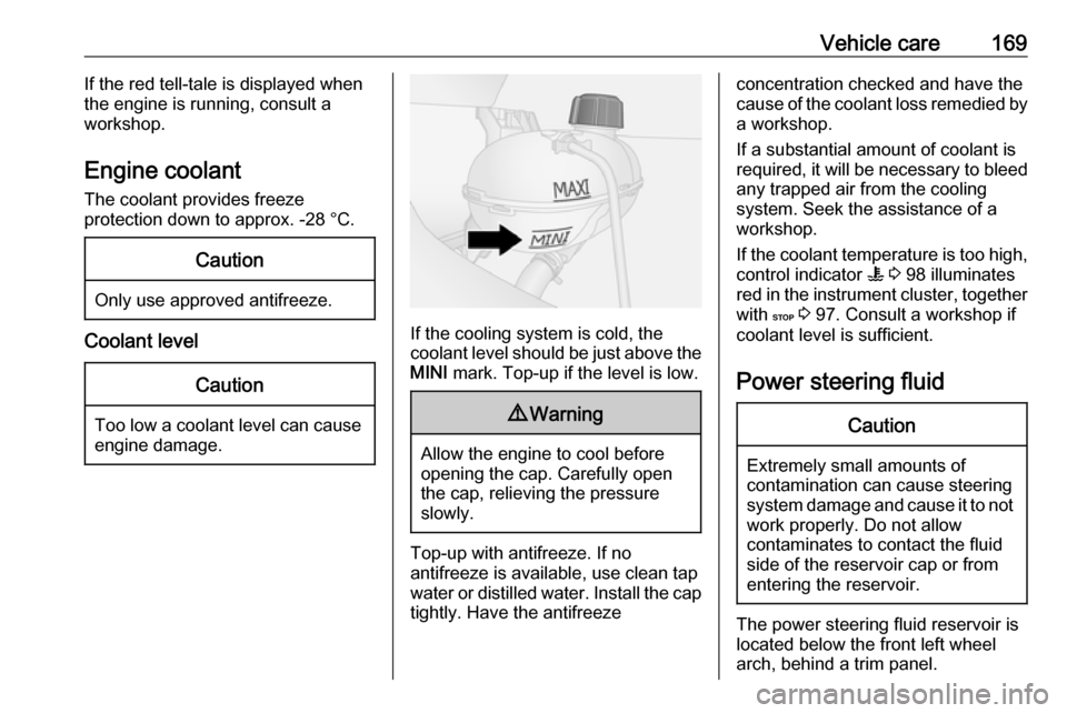 VAUXHALL VIVARO 2019  Owners Manual Vehicle care169If the red tell-tale is displayed when
the engine is running, consult a
workshop.
Engine coolant
The coolant provides freeze
protection down to approx. -28 °C.Caution
Only use approved