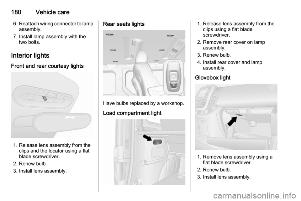 VAUXHALL VIVARO 2019 Owners Manual 180Vehicle care6.Reattach wiring connector to lamp
assembly.
7. Install lamp assembly with the two bolts.
Interior lights
Front and rear courtesy lights
1. Release lens assembly from the clips and the VAUXHALL VIVARO 2019 Owners Manual 180Vehicle care6.Reattach wiring connector to lamp
assembly.
7. Install lamp assembly with the two bolts.
Interior lights
Front and rear courtesy lights
1. Release lens assembly from the clips and the