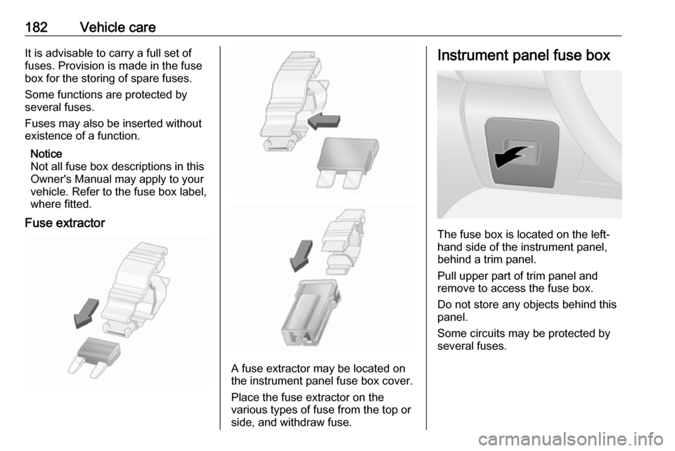 VAUXHALL VIVARO 2019 Owners Manual 182Vehicle careIt is advisable to carry a full set of
fuses. Provision is made in the fuse
box for the storing of spare fuses.
Some functions are protected by
several fuses.
Fuses may also be inserted VAUXHALL VIVARO 2019 Owners Manual 182Vehicle careIt is advisable to carry a full set of
fuses. Provision is made in the fuse
box for the storing of spare fuses.
Some functions are protected by
several fuses.
Fuses may also be inserted