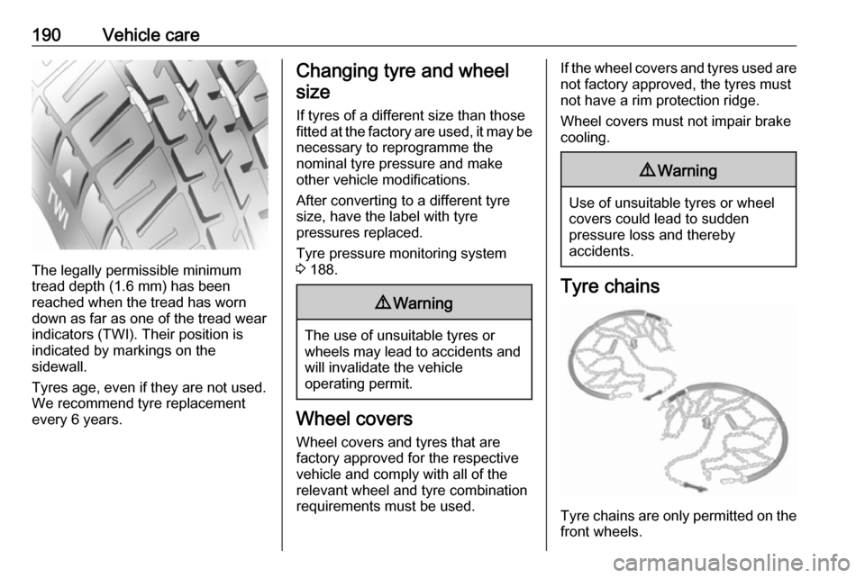 VAUXHALL VIVARO 2019  Owners Manual 190Vehicle care
The legally permissible minimum
tread depth (1.6 mm) has been
reached when the tread has worn
down as far as one of the tread wear
indicators (TWI). Their position is
indicated by mark