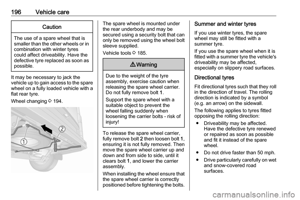 VAUXHALL VIVARO 2019 Owners Manual 196Vehicle careCaution
The use of a spare wheel that issmaller than the other wheels or in combination with winter tyres
could affect driveability. Have the defective tyre replaced as soon as
possible VAUXHALL VIVARO 2019 Owners Manual 196Vehicle careCaution
The use of a spare wheel that issmaller than the other wheels or in combination with winter tyres
could affect driveability. Have the defective tyre replaced as soon as
possible