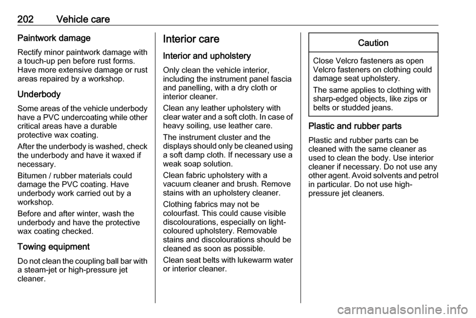 VAUXHALL VIVARO 2019 Owners Guide 202Vehicle carePaintwork damageRectify minor paintwork damage with
a touch-up pen before rust forms.
Have more extensive damage or rust
areas repaired by a workshop.
Underbody Some areas of the vehicl VAUXHALL VIVARO 2019 Owners Guide 202Vehicle carePaintwork damageRectify minor paintwork damage with
a touch-up pen before rust forms.
Have more extensive damage or rust
areas repaired by a workshop.
Underbody Some areas of the vehicl