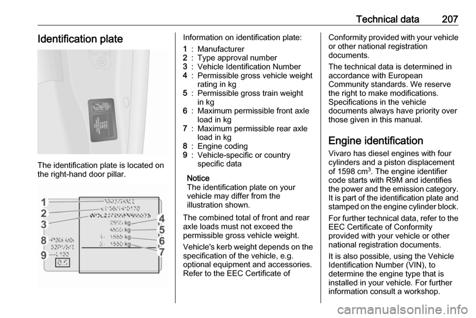VAUXHALL VIVARO 2019 Owners Manual Technical data207Identification plate
The identification plate is located on
the right-hand door pillar.
Information on identification plate:1:Manufacturer2:Type approval number3:Vehicle Identificatio VAUXHALL VIVARO 2019 Owners Manual Technical data207Identification plate
The identification plate is located on
the right-hand door pillar.
Information on identification plate:1:Manufacturer2:Type approval number3:Vehicle Identificatio