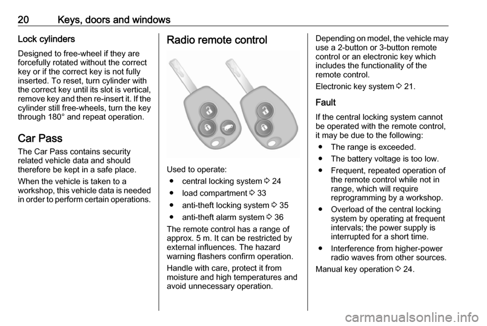 VAUXHALL VIVARO 2019 Owners Manual 20Keys, doors and windowsLock cylinders
Designed to free-wheel if they are
forcefully rotated without the correct
key or if the correct key is not fully
inserted. To reset, turn cylinder with
the corr VAUXHALL VIVARO 2019 Owners Manual 20Keys, doors and windowsLock cylinders
Designed to free-wheel if they are
forcefully rotated without the correct
key or if the correct key is not fully
inserted. To reset, turn cylinder with
the corr