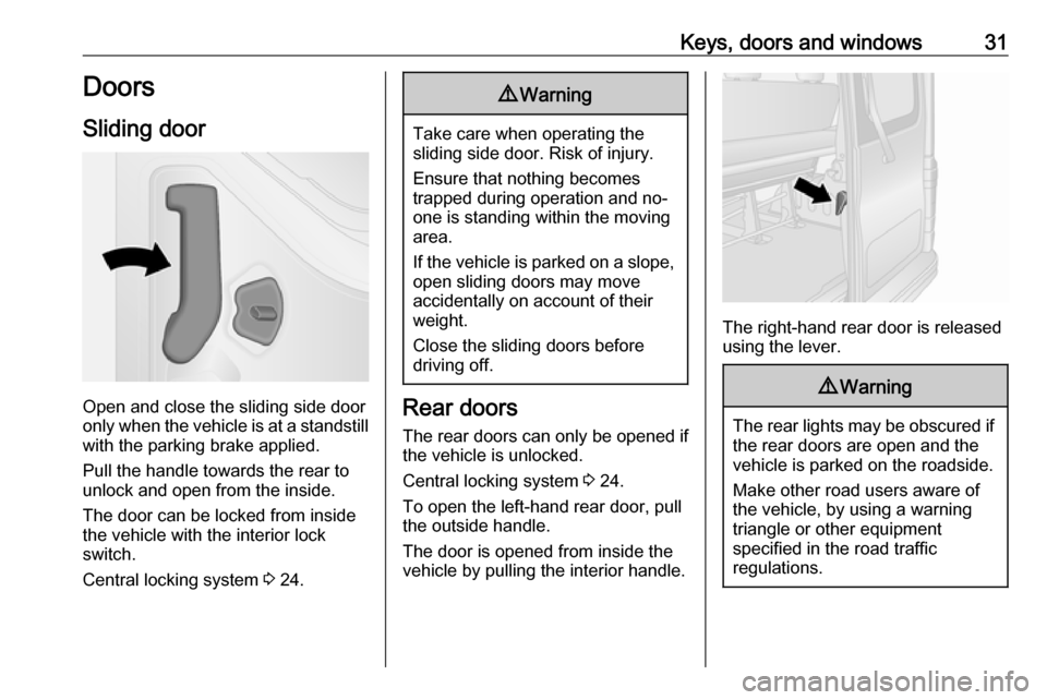 VAUXHALL VIVARO 2019 User Guide Keys, doors and windows31Doors
Sliding door
Open and close the sliding side door
only when the vehicle is at a standstill
with the parking brake applied.
Pull the handle towards the rear to
unlock and VAUXHALL VIVARO 2019 User Guide Keys, doors and windows31Doors
Sliding door
Open and close the sliding side door
only when the vehicle is at a standstill
with the parking brake applied.
Pull the handle towards the rear to
unlock and