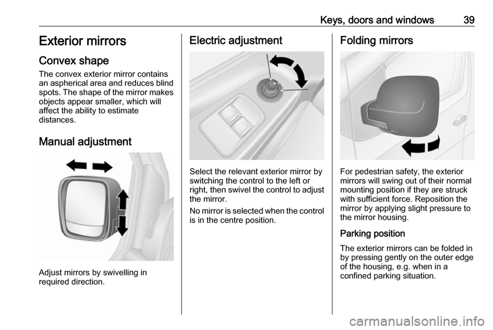 VAUXHALL VIVARO 2019 Owners Guide Keys, doors and windows39Exterior mirrors
Convex shape
The convex exterior mirror contains
an aspherical area and reduces blind spots. The shape of the mirror makes objects appear smaller, which will
