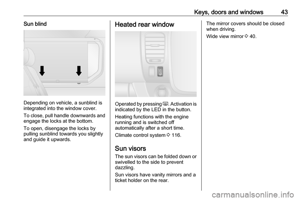 VAUXHALL VIVARO 2019 Owners Guide Keys, doors and windows43Sun blind
Depending on vehicle, a sunblind is
integrated into the window cover.
To close, pull handle downwards and engage the locks at the bottom.
To open, disengage the lock
