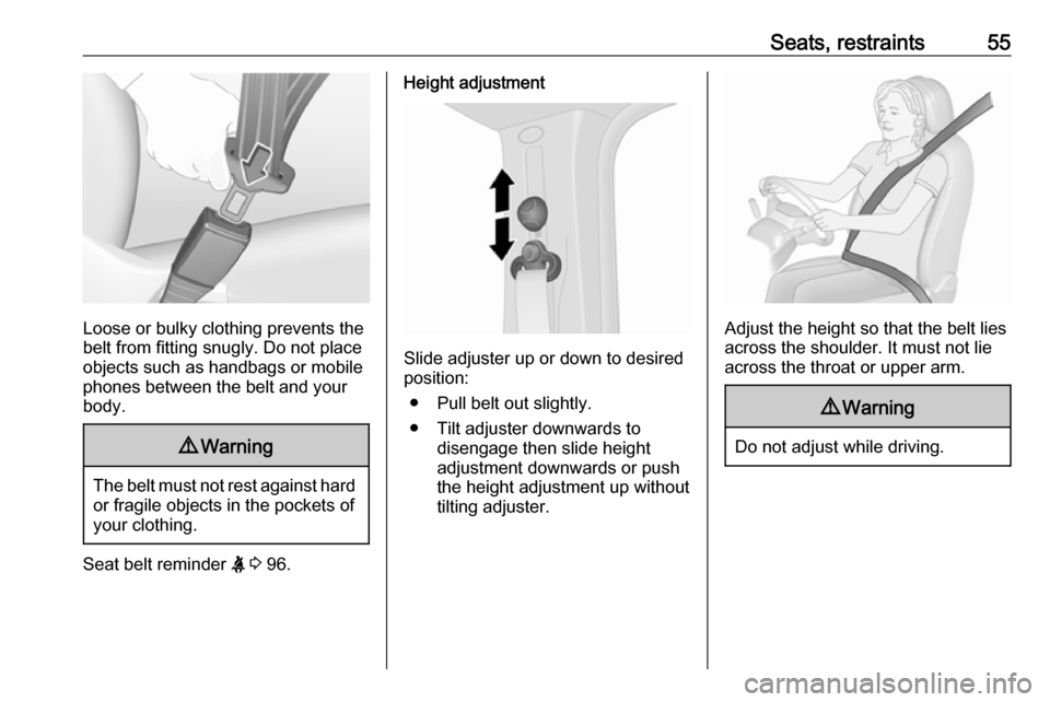 VAUXHALL VIVARO 2019  Owners Manual Seats, restraints55
Loose or bulky clothing prevents the
belt from fitting snugly. Do not place
objects such as handbags or mobile
phones between the belt and your body.
9 Warning
The belt must not re