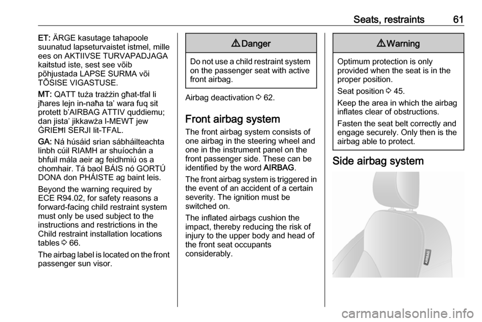 VAUXHALL VIVARO 2019  Owners Manual Seats, restraints61ET: ÄRGE kasutage tahapoole
suunatud lapseturvaistet istmel, mille
ees on AKTIIVSE TURVAPADJAGA
kaitstud iste, sest see võib
põhjustada LAPSE SURMA või
TÕSISE VIGASTUSE.
MT:  Q