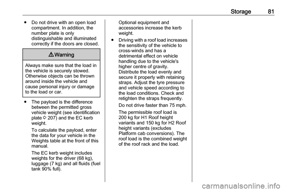 VAUXHALL VIVARO 2019 Owners Manual Storage81● Do not drive with an open loadcompartment. In addition, the
number plate is only
distinguishable and illuminated correctly if the doors are closed.9 Warning
Always make sure that the load VAUXHALL VIVARO 2019 Owners Manual Storage81● Do not drive with an open loadcompartment. In addition, the
number plate is only
distinguishable and illuminated correctly if the doors are closed.9 Warning
Always make sure that the load