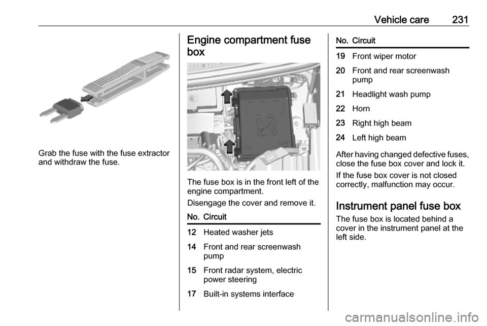 VAUXHALL VIVARO C 2020  Owners Manual Vehicle care231
Grab the fuse with the fuse extractor
and withdraw the fuse.
Engine compartment fuse
box
The fuse box is in the front left of the
engine compartment.
Disengage the cover and remove it.