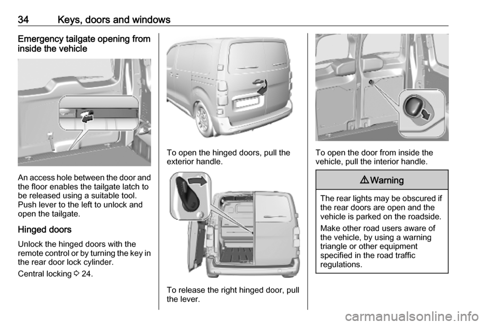 VAUXHALL VIVARO C 2020  Owners Manual 34Keys, doors and windowsEmergency tailgate opening from
inside the vehicle
An access hole between the door and the floor enables the tailgate latch tobe released using a suitable tool.
Push lever to 
