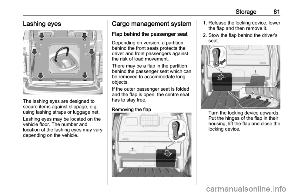 VAUXHALL VIVARO C 2020  Owners Manual Storage81Lashing eyes
The lashing eyes are designed to
secure items against slippage, e.g.
using lashing straps or luggage net.
Lashing eyes may be located on the
vehicle floor. The number and
locatio