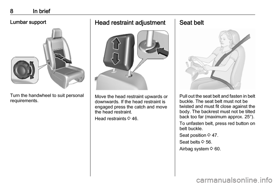 VAUXHALL VIVARO C 2020  Owners Manual 8In briefLumbar support
Turn the handwheel to suit personal
requirements.
Head restraint adjustment
Move the head restraint upwards or
downwards. If the head restraint is engaged press the catch and m