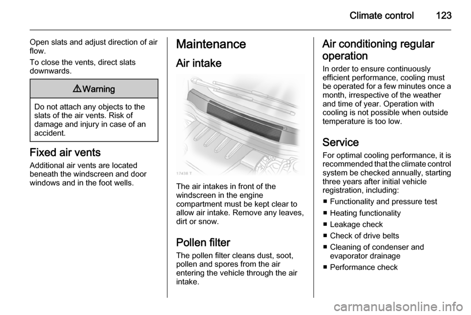 VAUXHALL ZAFIRA 2014  Owners Manual Climate control123
Open slats and adjust direction of air
flow.
To close the vents, direct slats
downwards.9 Warning
Do not attach any objects to the
slats of the air vents. Risk of
damage and injury 