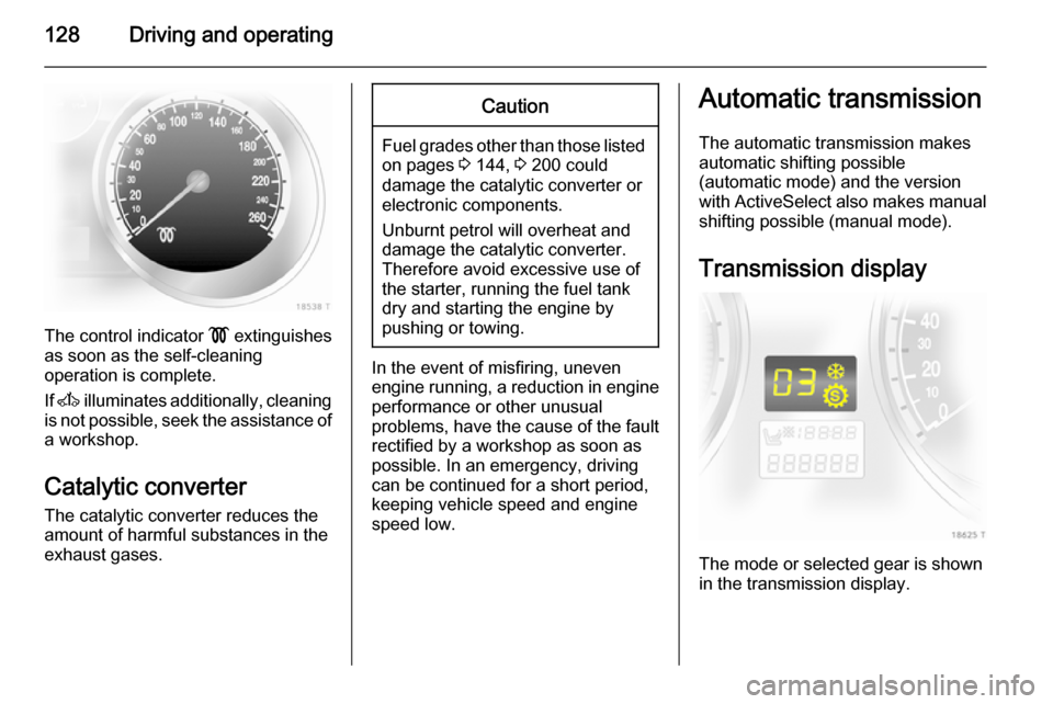 VAUXHALL ZAFIRA 2014  Owners Manual 128Driving and operating
The control indicator ! extinguishes
as soon as the self-cleaning
operation is complete.
If  A  illuminates additionally, cleaning
is not possible, seek the assistance of
a wo