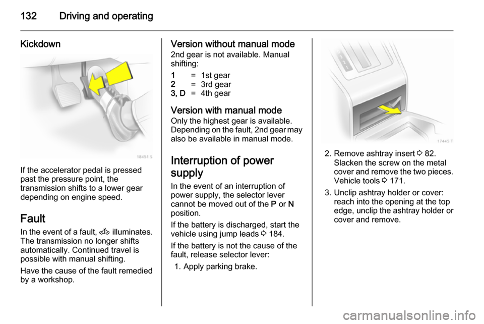 VAUXHALL ZAFIRA 2014 Owners Manual 132Driving and operating
Kickdown
If the accelerator pedal is pressed
past the pressure point, the
transmission shifts to a lower gear depending on engine speed.
Fault
In the event of a fault, A illu VAUXHALL ZAFIRA 2014 Owners Manual 132Driving and operating
Kickdown
If the accelerator pedal is pressed
past the pressure point, the
transmission shifts to a lower gear depending on engine speed.
Fault
In the event of a fault, A illu